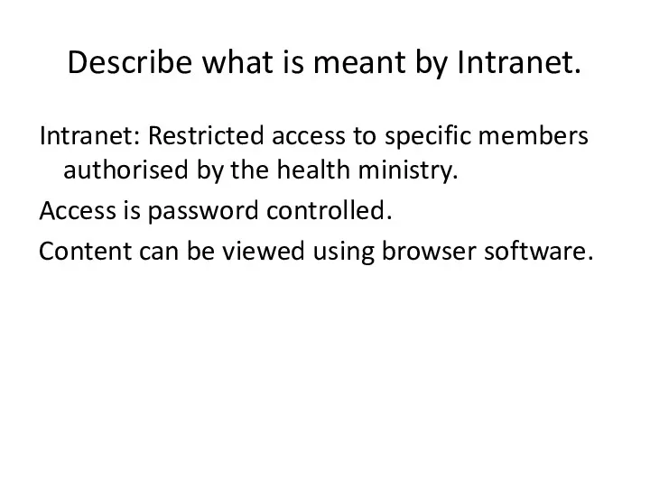 Describe what is meant by Intranet. Intranet: Restricted access to