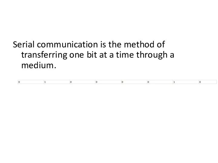 Serial communication is the method of transferring one bit at a time through a medium.