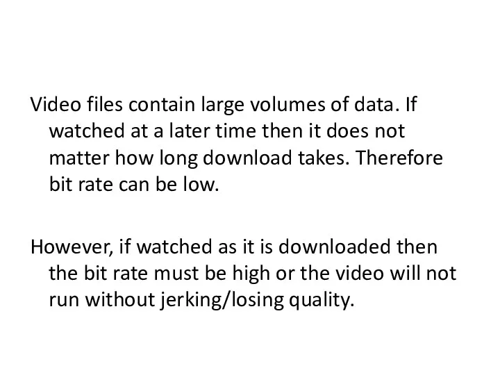 Video files contain large volumes of data. If watched at