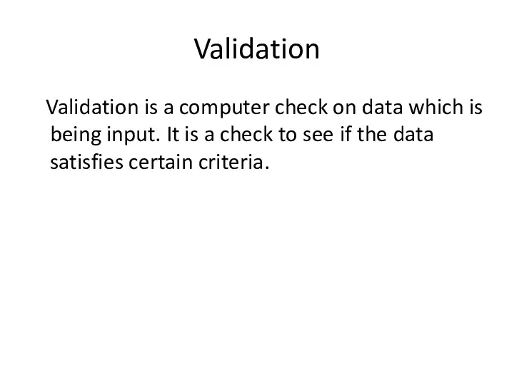 Validation Validation is a computer check on data which is