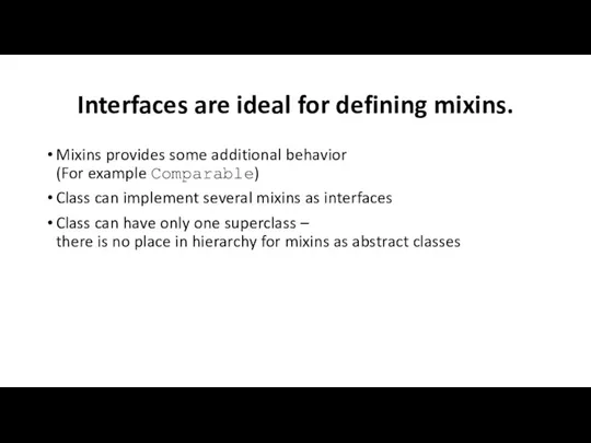 Interfaces are ideal for defining mixins. Mixins provides some additional