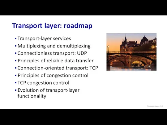 Transport layer: roadmap Transport-layer services Multiplexing and demultiplexing Connectionless transport: UDP Principles of