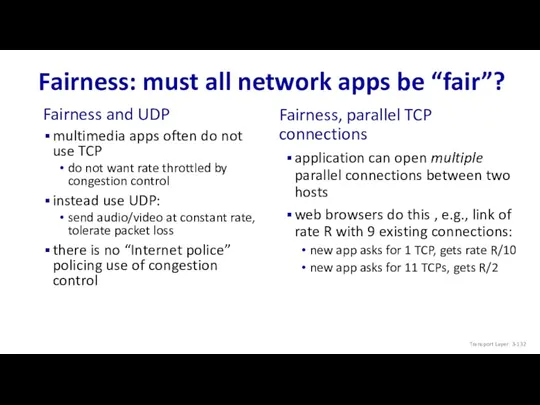 Fairness: must all network apps be “fair”? Fairness and UDP multimedia apps often