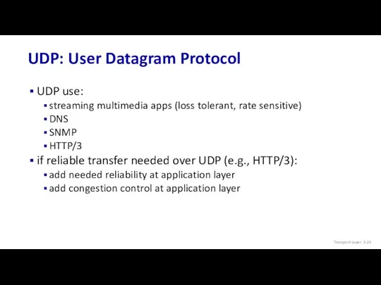UDP: User Datagram Protocol UDP use: streaming multimedia apps (loss tolerant, rate sensitive)