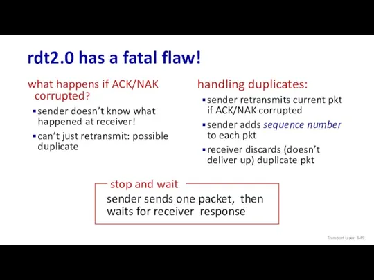 rdt2.0 has a fatal flaw! what happens if ACK/NAK corrupted? sender doesn’t know