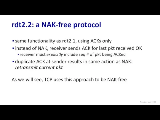 rdt2.2: a NAK-free protocol same functionality as rdt2.1, using ACKs only instead of