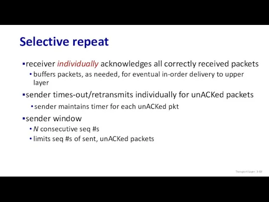 Selective repeat receiver individually acknowledges all correctly received packets buffers packets, as needed,