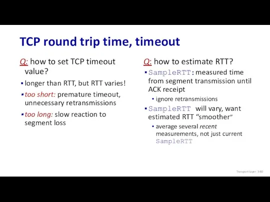 TCP round trip time, timeout Q: how to set TCP timeout value? longer