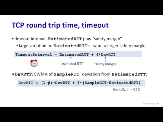 TCP round trip time, timeout timeout interval: EstimatedRTT plus “safety margin” large variation