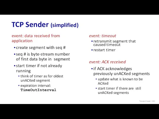 TCP Sender (simplified) event: data received from application create segment with seq #