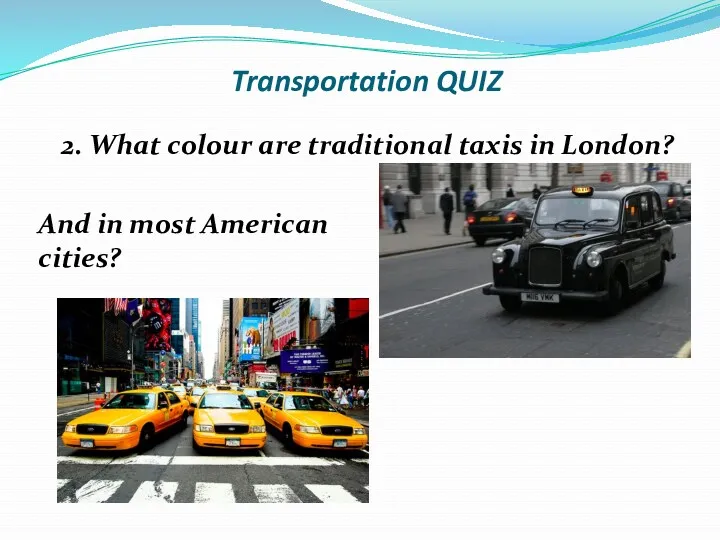 Transportation QUIZ 2. What colour are traditional taxis in London? And in most American cities?