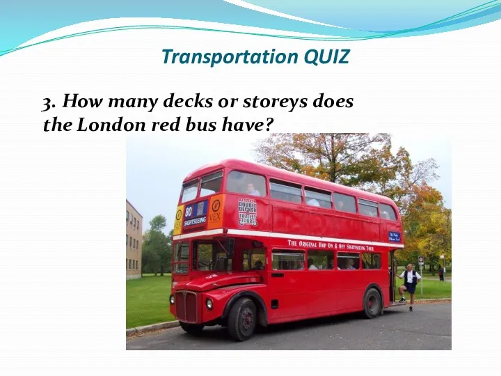 Transportation QUIZ 3. How many decks or storeys does the London red bus have?