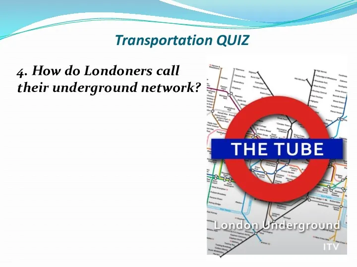 Transportation QUIZ 4. How do Londoners call their underground network?