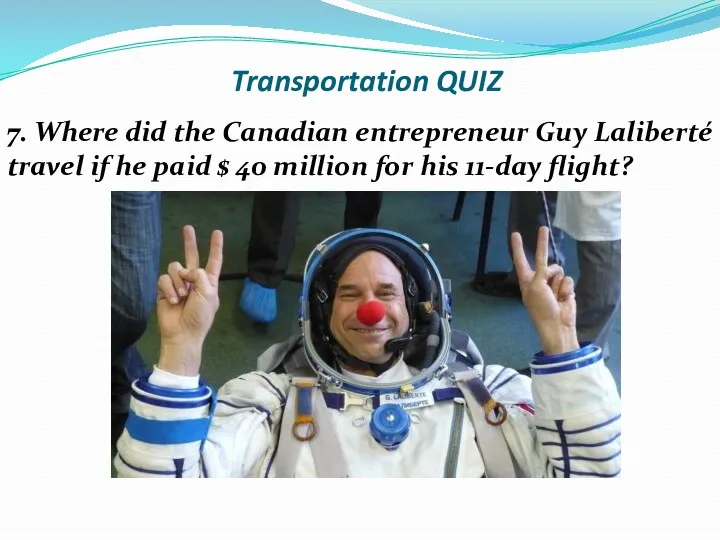 Transportation QUIZ 7. Where did the Canadian entrepreneur Guy Laliberté