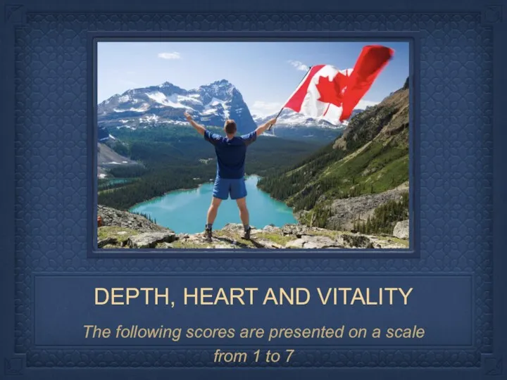 DEPTH, HEART AND VITALITY The following scores are presented on a scale from 1 to 7