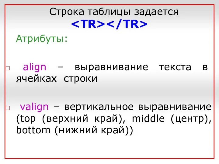 Строка таблицы задается Атрибуты: align – выравнивание текста в ячейках