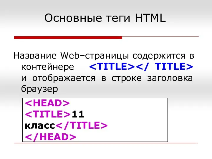 11 класс Название Web–страницы содержится в контейнере и отображается в строке заголовка браузер Основные теги HTML
