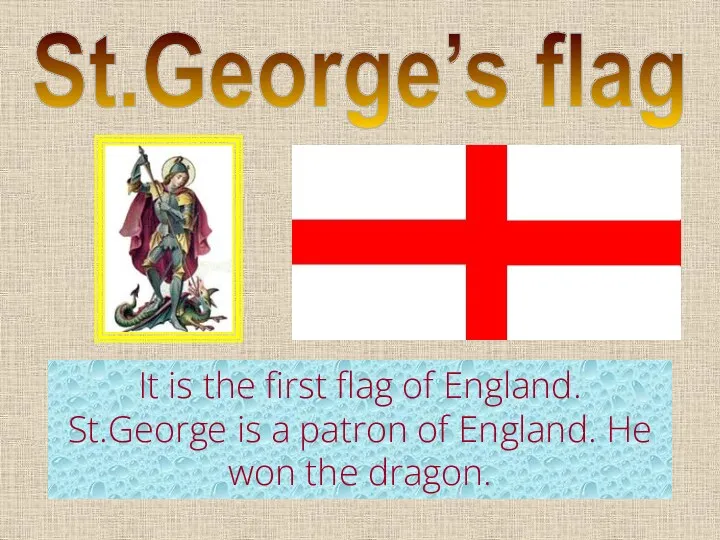 St.George’s flag It is the first flag of England. St.George is a patron