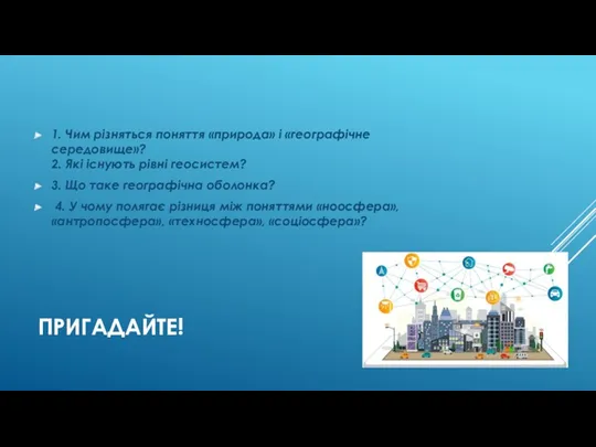 ПРИГАДАЙТЕ! 1. Чим різняться поняття «природа» і «географічне середовище»? 2.