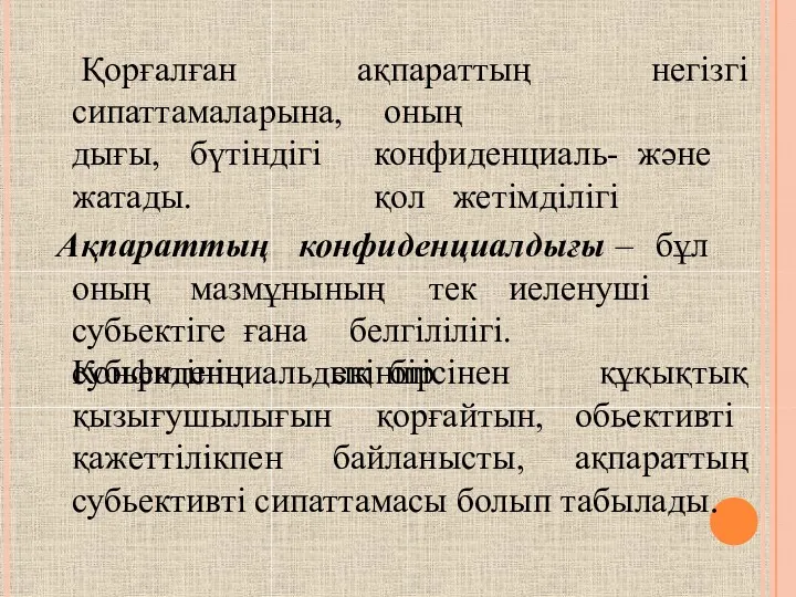 ақпараттың негізгі оның конфиденциаль- және қол жетімділігі Қорғалған сипаттамаларына, дығы, бүтіндігі жатады. Ақпараттың