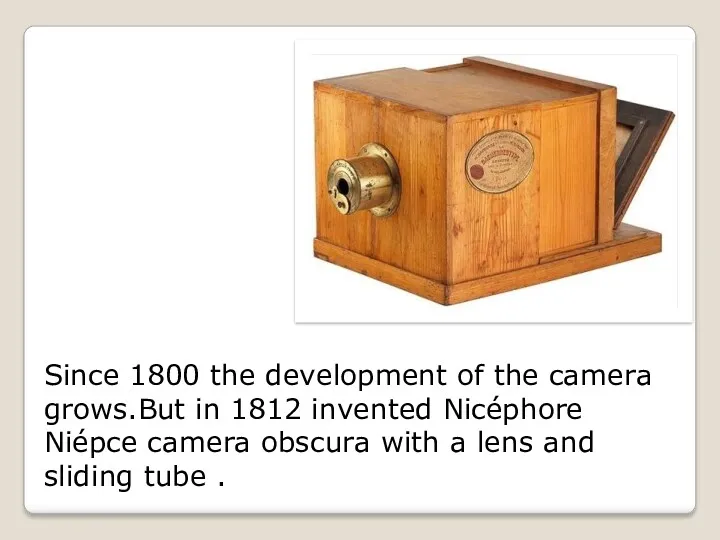 Since 1800 the development of the camera grows.But in 1812
