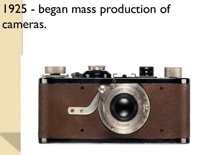 1925 - began mass production of cameras.