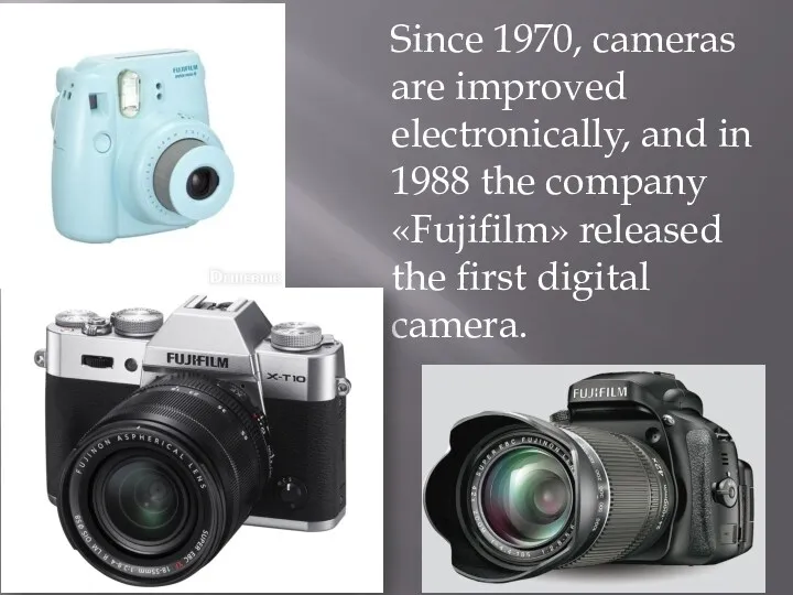 Since 1970, cameras are improved electronically, and in 1988 the