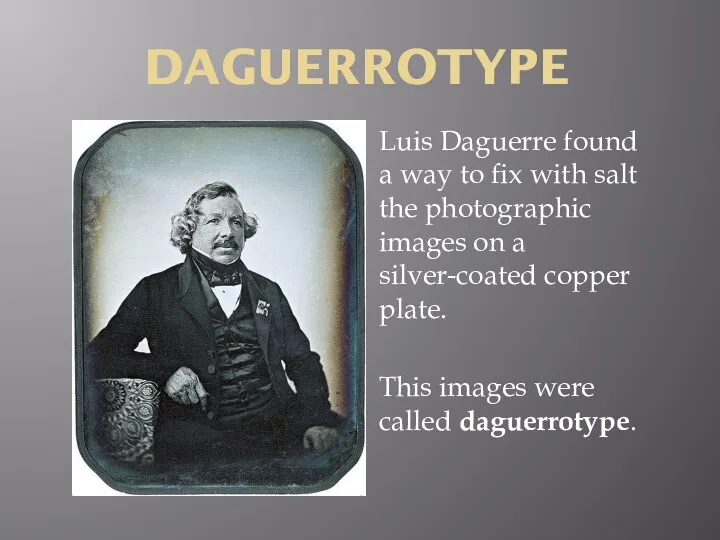Luis Daguerre found a way to fix with salt the photographic images on