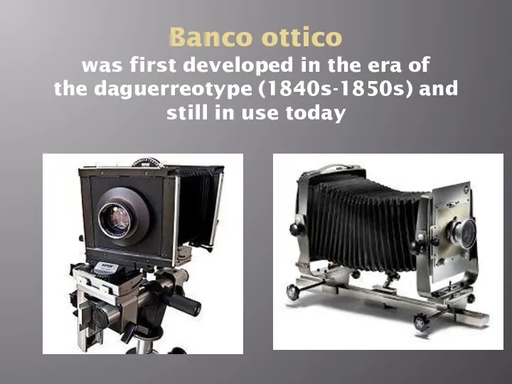 Banco ottico was first developed in the era of the daguerreotype (1840s-1850s) and