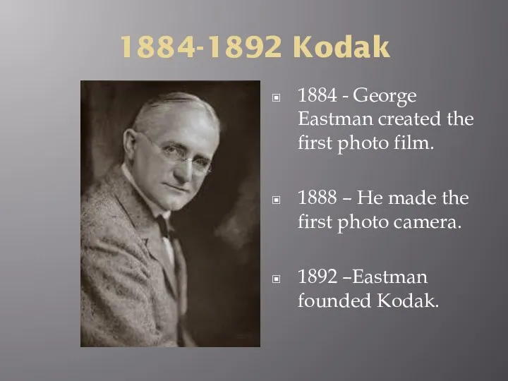 1884-1892 Kodak 1884 - George Eastman created the first photo film. 1888 –