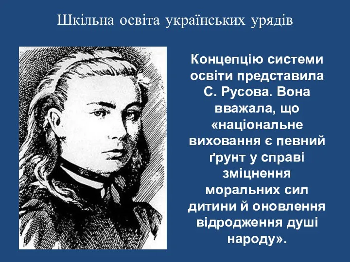 Шкільна освіта українських урядів Концепцію системи освіти представила С. Русова. Вона вважала, що