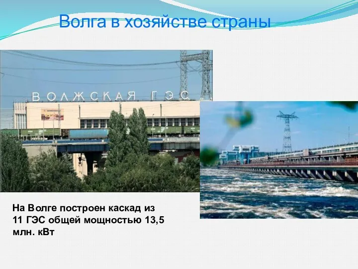 Волга в хозяйстве страны На Волге построен каскад из 11 ГЭС общей мощностью 13,5 млн. кВт