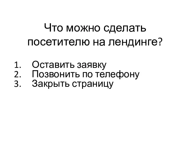 Что можно сделать посетителю на лендинге? Оставить заявку Позвонить по телефону Закрыть страницу