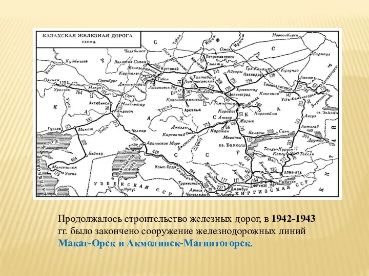 Продолжалось строительство железных дорог, в 1942-1943 гг. было закончено сооружение железнодорожных линий Макат-Орск и Акмолинск-Магнитогорск.