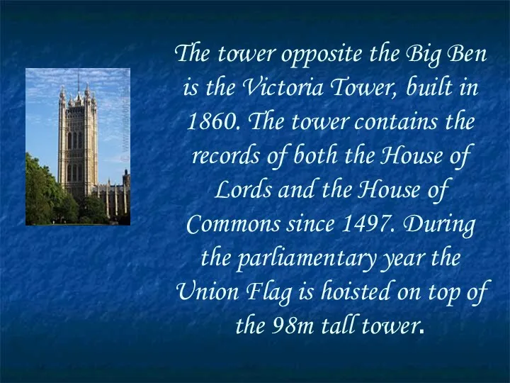 The tower opposite the Big Ben is the Victoria Tower,