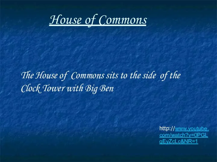 House of Commons http://www.youtube.com/watch?v=0PGLqEyZcLc&NR=1 The House of Commons sits to