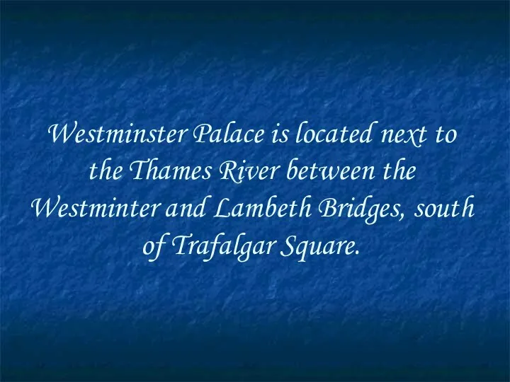 Westminster Palace is located next to the Thames River between