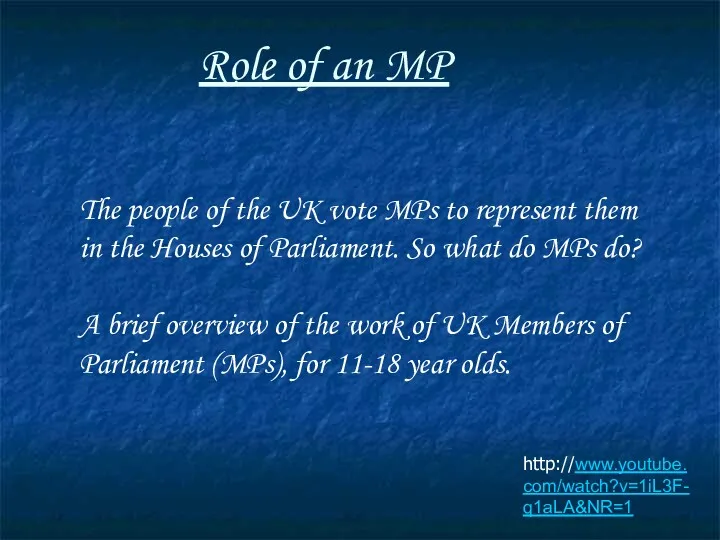 Role of an MP http://www.youtube.com/watch?v=1iL3F-q1aLA&NR=1 The people of the UK