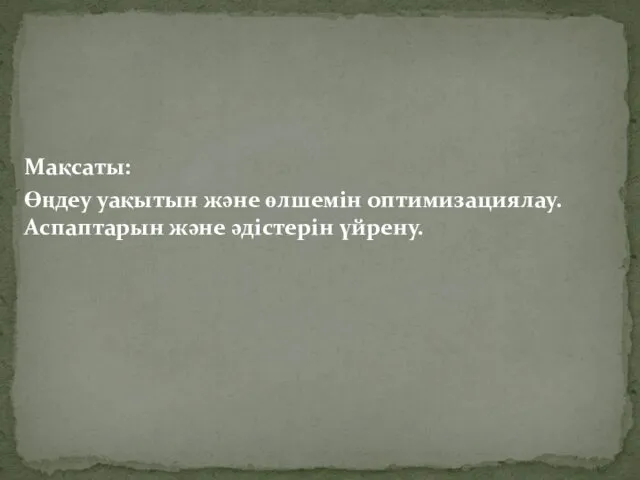 Мақсаты: Өңдеу уақытын және өлшемін оптимизациялау. Аспаптарын және әдістерін үйрену.