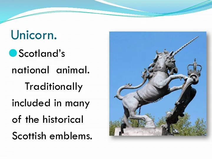 Unicorn. Scotland’s national animal. Traditionally included in many of the historical Scottish emblems.