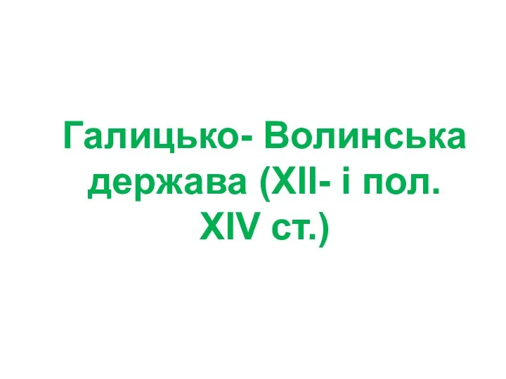 Галицько- Волинська держава (ХІІ- і пол. ХІV ст.)