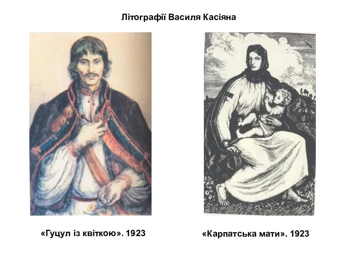 Літографії Василя Касіяна «Гуцул із квіткою». 1923 «Карпатська мати». 1923