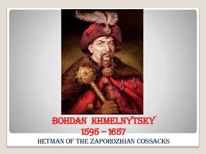 Bohdan Khmelnytsky 1595 – 1657 hetman of the Zaporozhian Cossacks