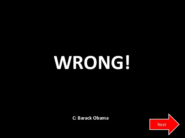 WRONG! Next C: Barack Obama