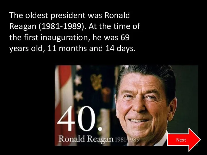The oldest president was Ronald Reagan (1981-1989). At the time