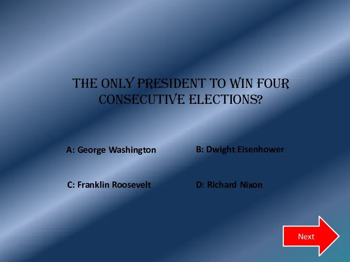 The only president to win four consecutive elections? C: Franklin