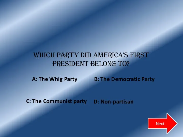 Which party did America's first president belong to? D: Non-partisan