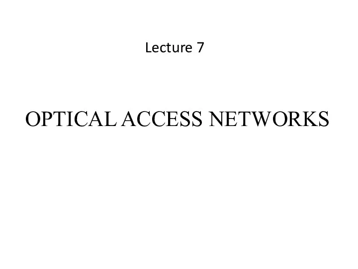 OPTICAL ACCESS NETWORKS Lecture 7