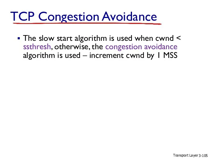 Transport Layer 3- TCP Congestion Avoidance The slow start algorithm is used when cwnd