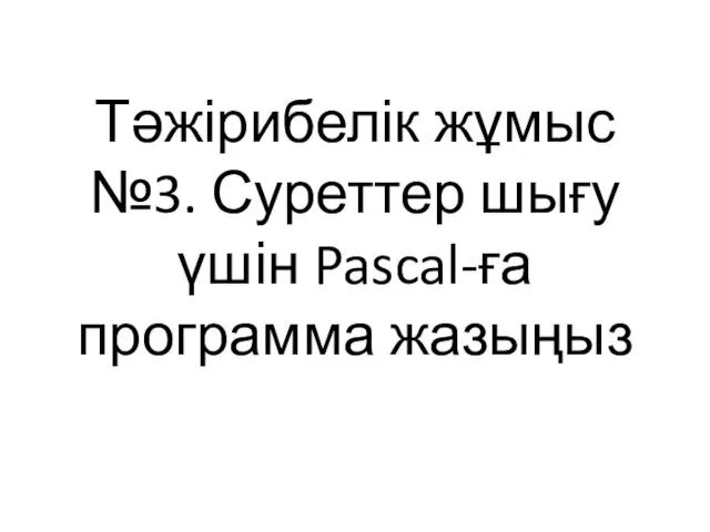 Тәжірибелік жұмыс №3. Суреттер шығу үшін Pascal-ға программа жазыңыз